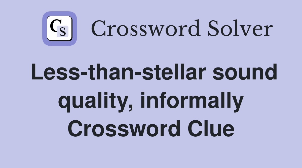 Less-than-stellar sound quality, informally Crossword Clue