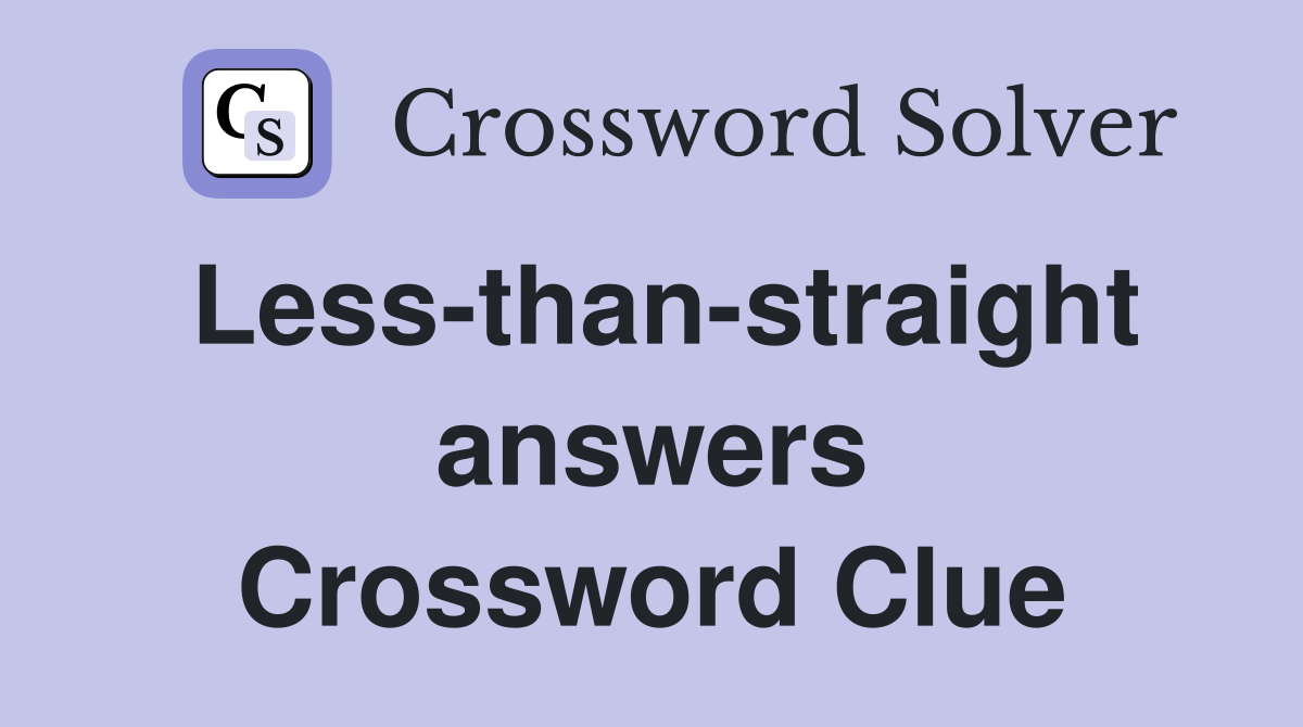 Less-than-straight answers Crossword Clue