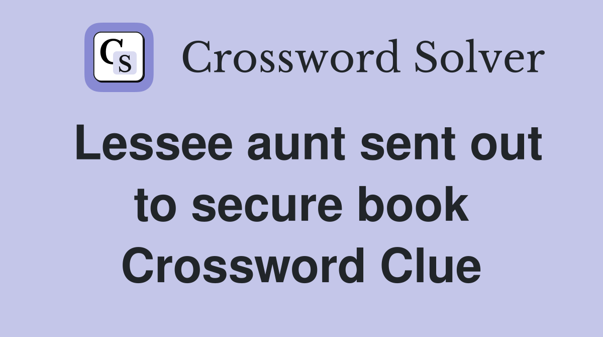 Lessee aunt sent out to secure book Crossword Clue