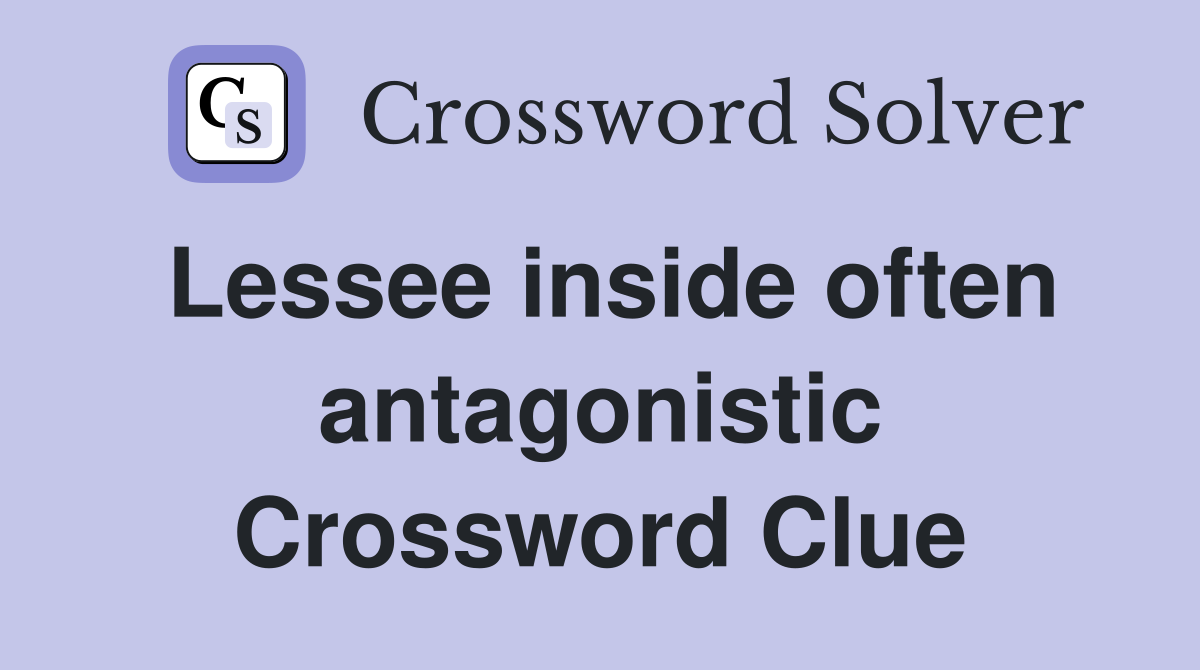 Lessee inside often antagonistic Crossword Clue