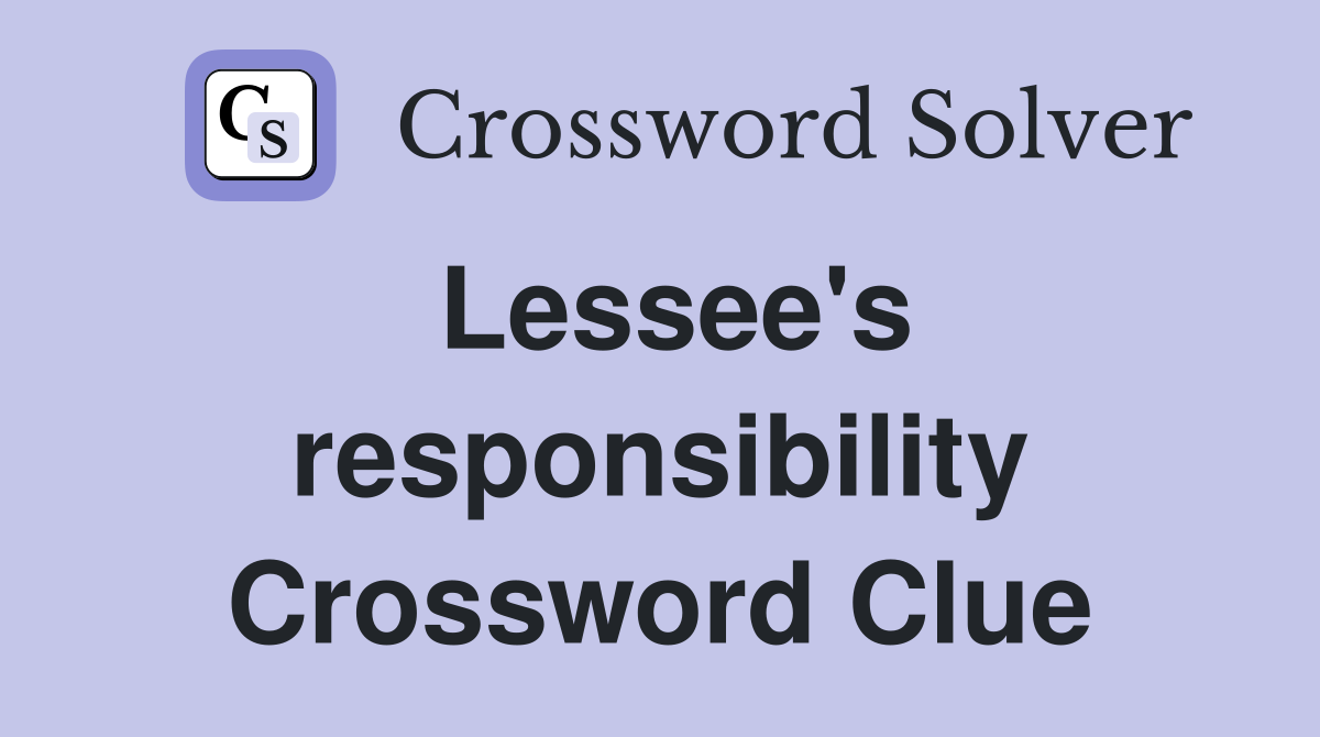Lessee's responsibility Crossword Clue