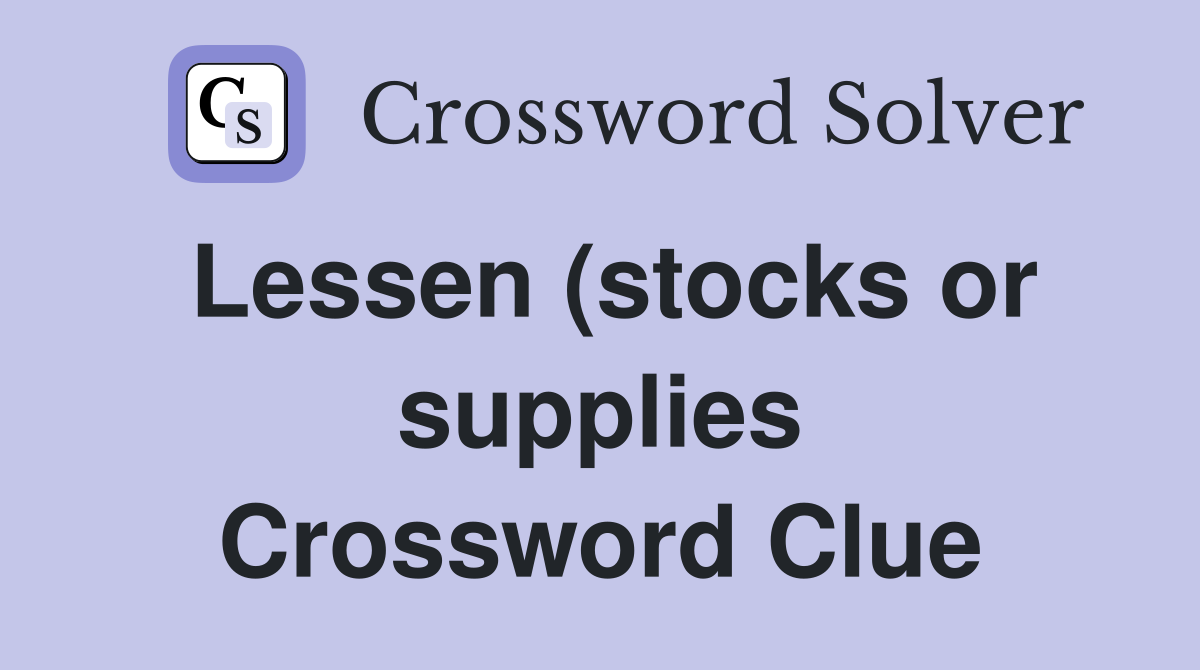 Lessen (stocks or supplies) (7) Crossword Clue Answers Crossword Solver Lessen (stocks or supplies) (7) Crossword Clue Answers Crossword Solver