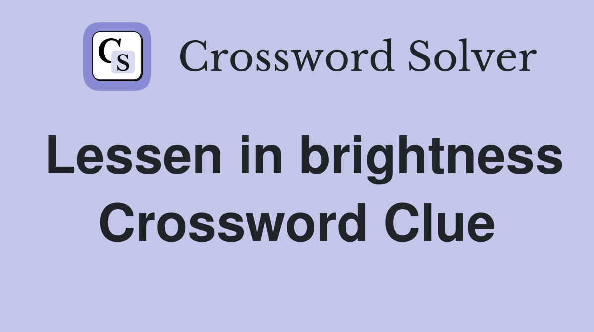 Lessen in brightness Crossword Clue