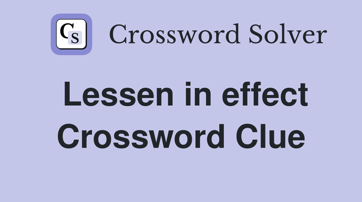 Lessen in effect Crossword Clue