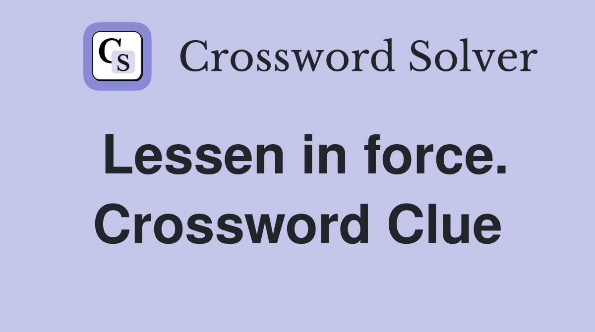 Lessen in force. Crossword Clue