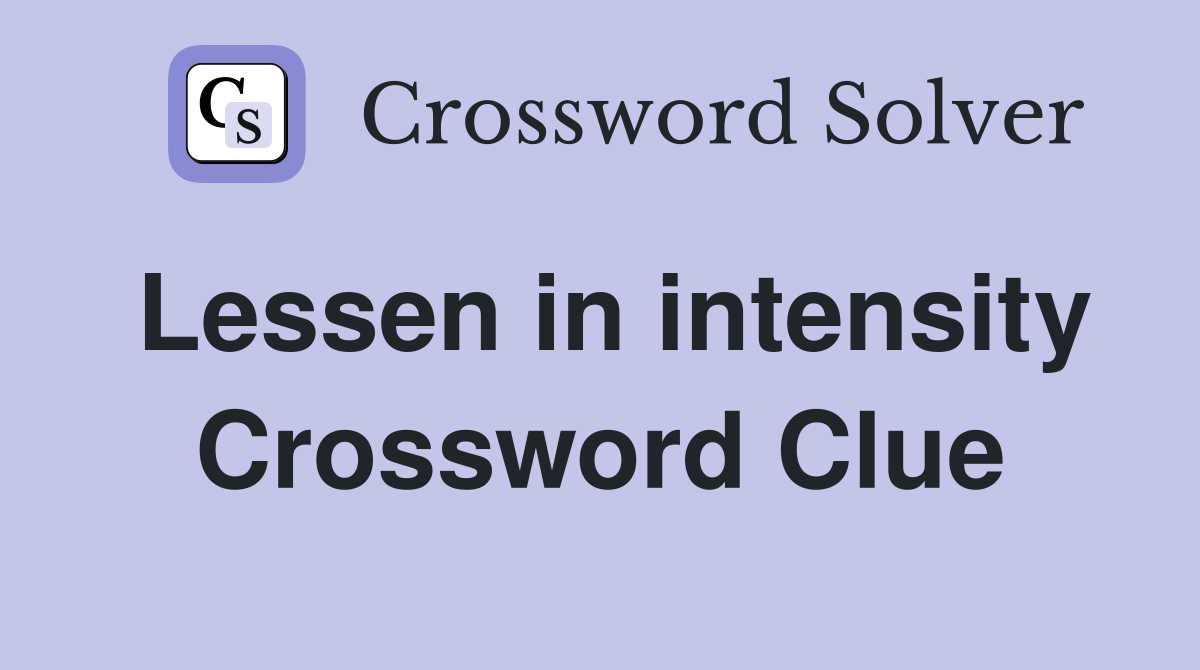 Lessen in intensity Crossword Clue