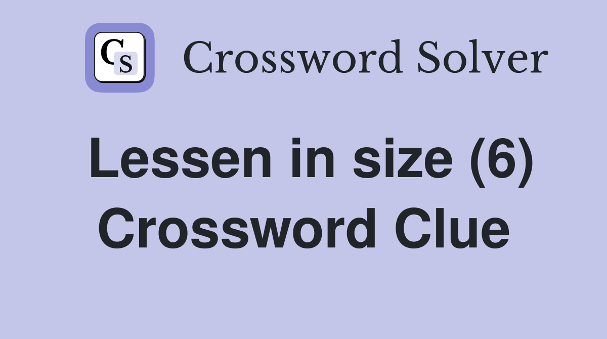 Lessen in size (6) Crossword Clue