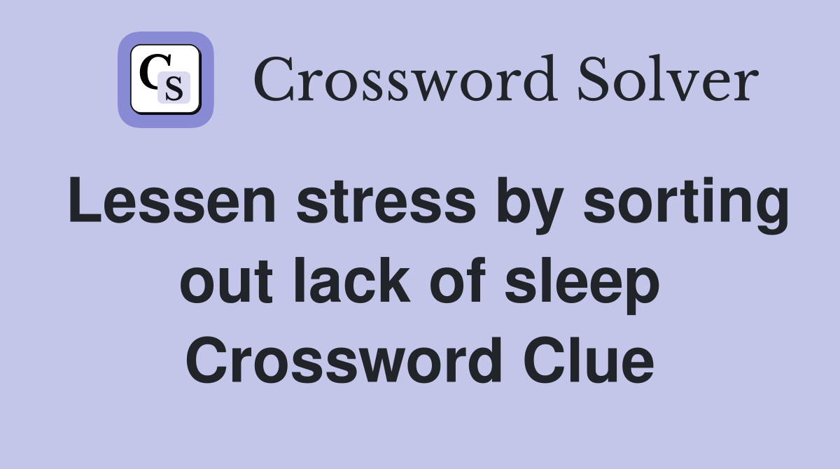 Lessen stress by sorting out lack of sleep Crossword Clue