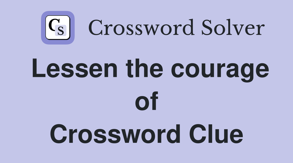 Lessen the courage of Crossword Clue