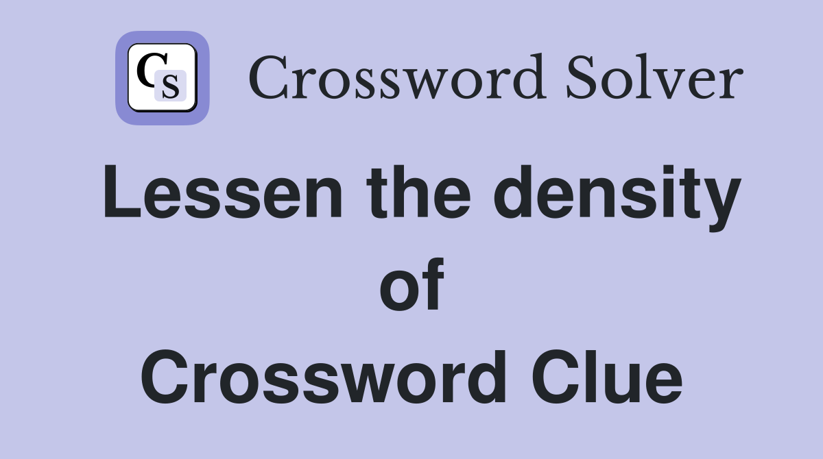 Lessen the density of Crossword Clue
