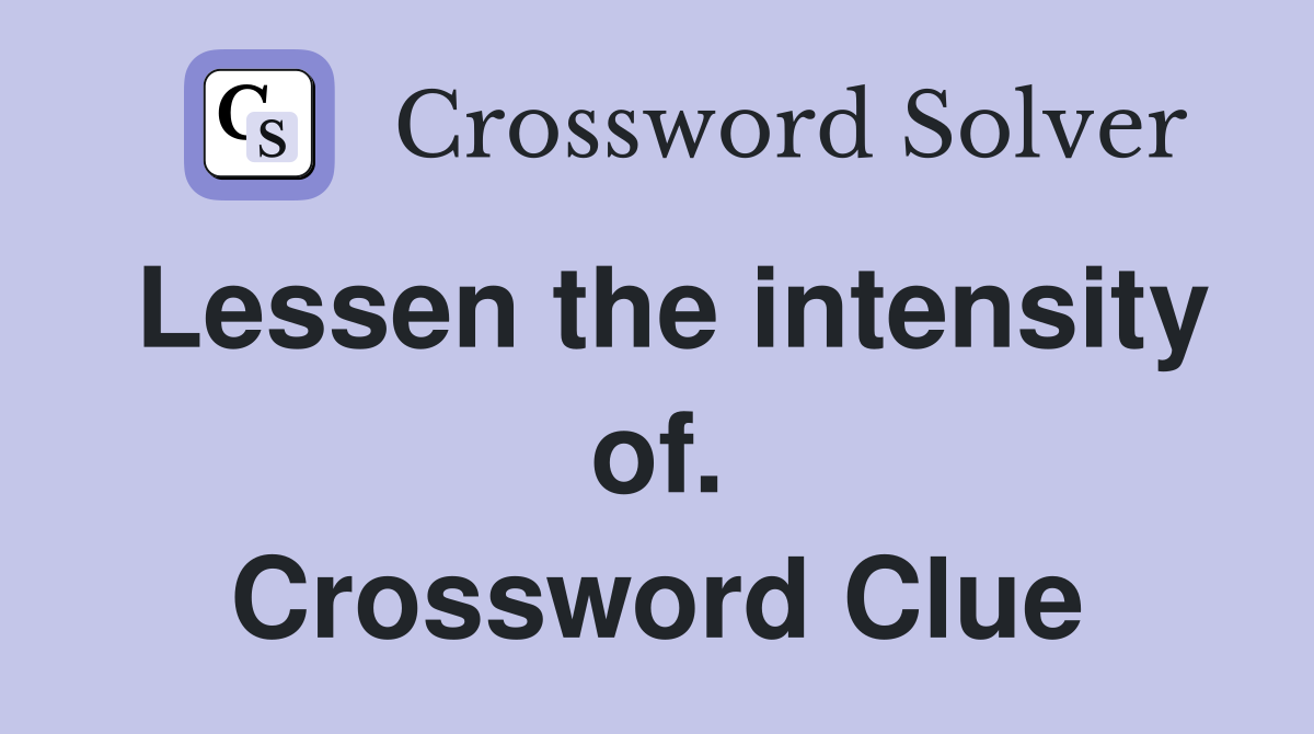 Lessen the intensity of. Crossword Clue