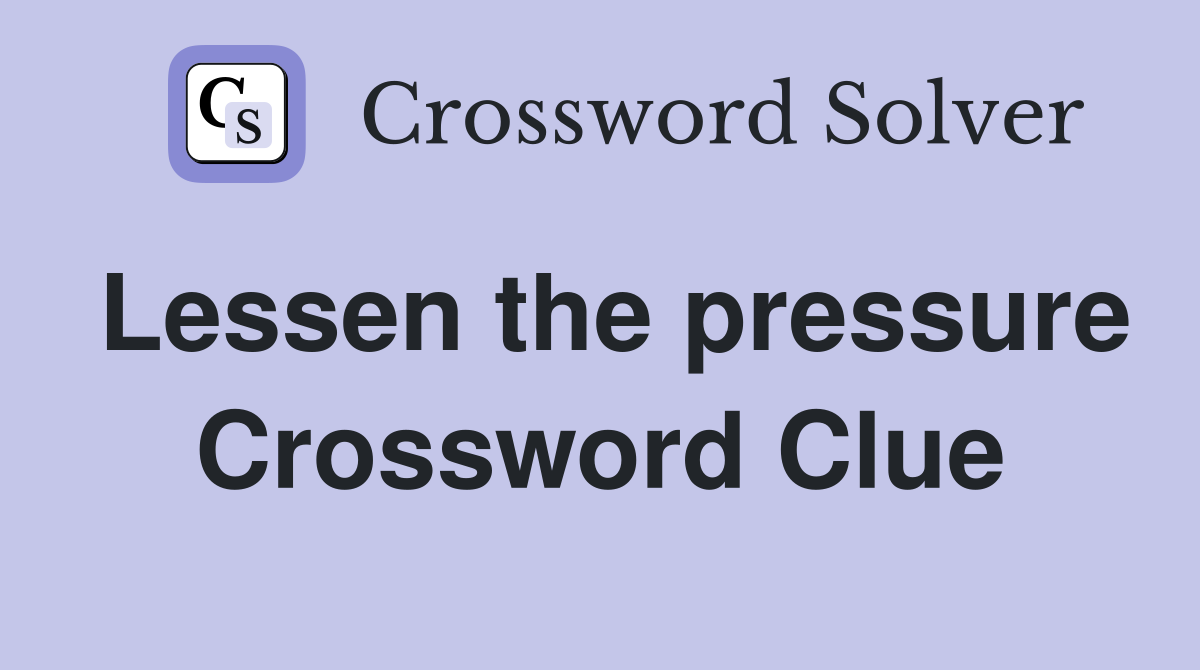 Lessen the pressure Crossword Clue