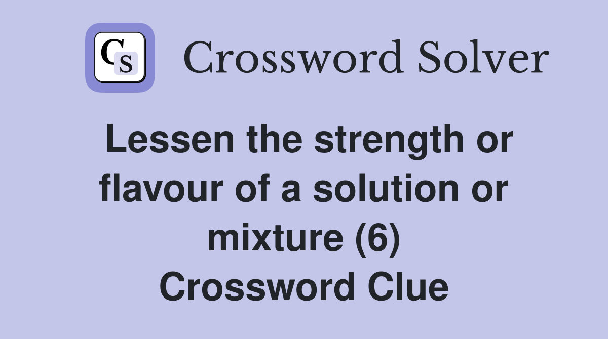 Lessen the strength or flavour of a solution or mixture (6) Crossword Clue