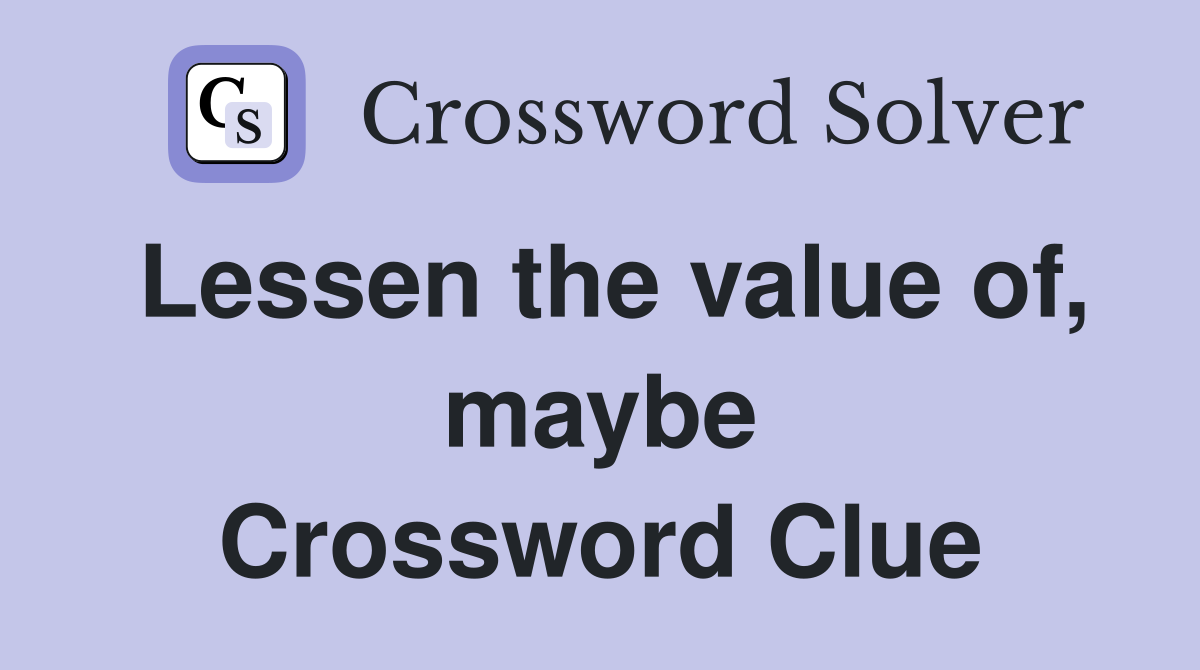 Lessen the value of, maybe Crossword Clue