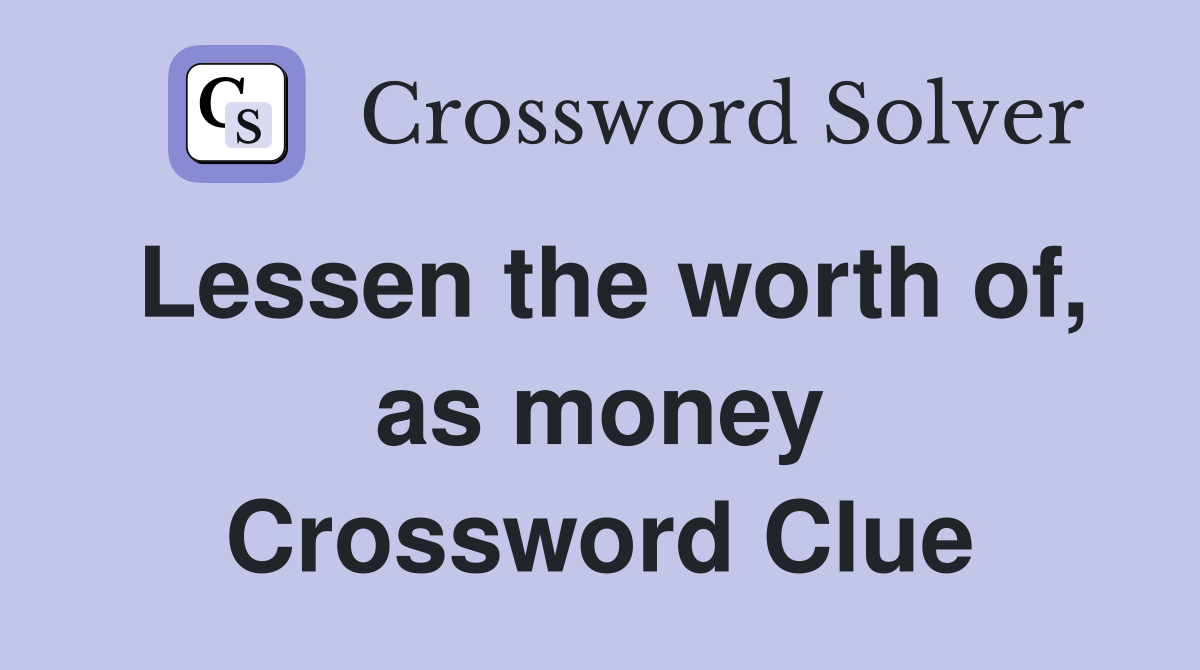 Lessen the worth of, as money Crossword Clue