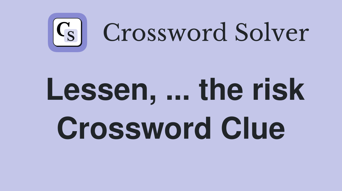 Lessen, ... the risk Crossword Clue