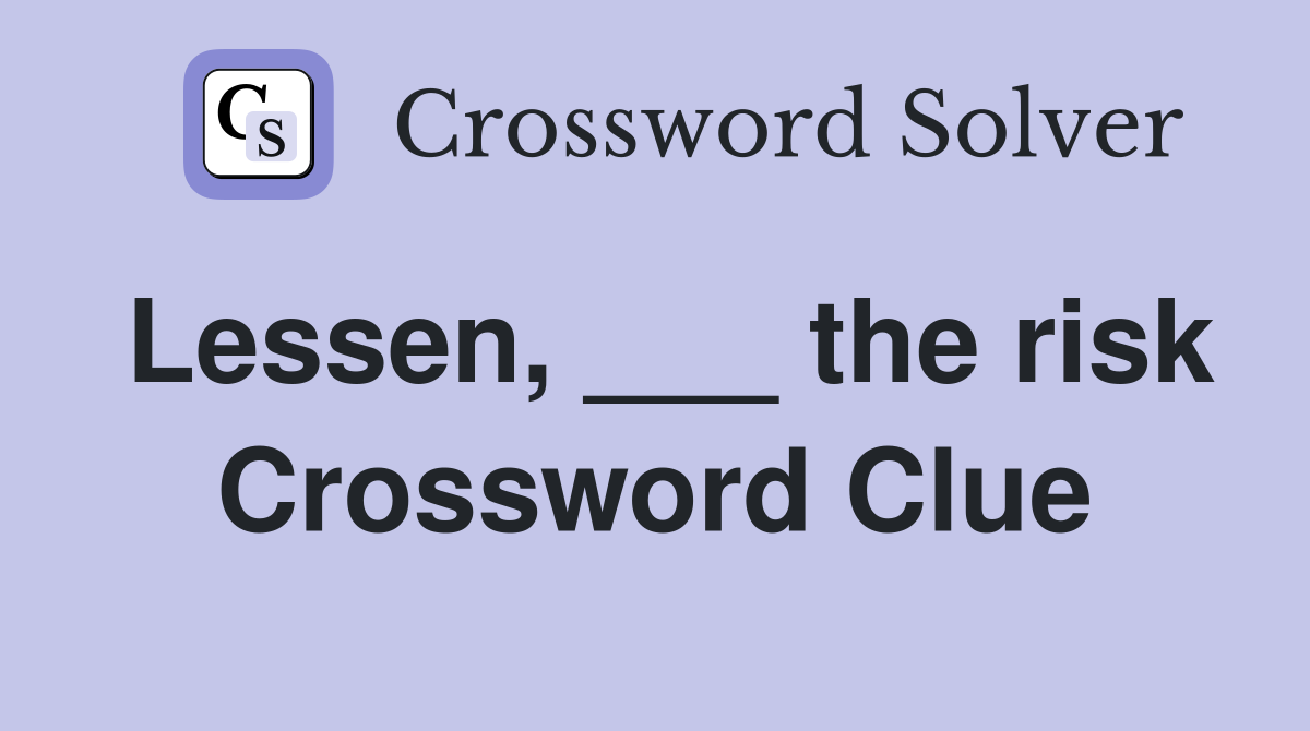 Lessen, ___ the risk Crossword Clue