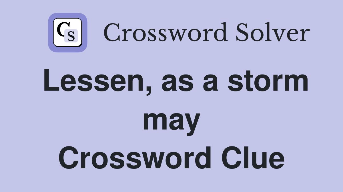Lessen, as a storm may Crossword Clue