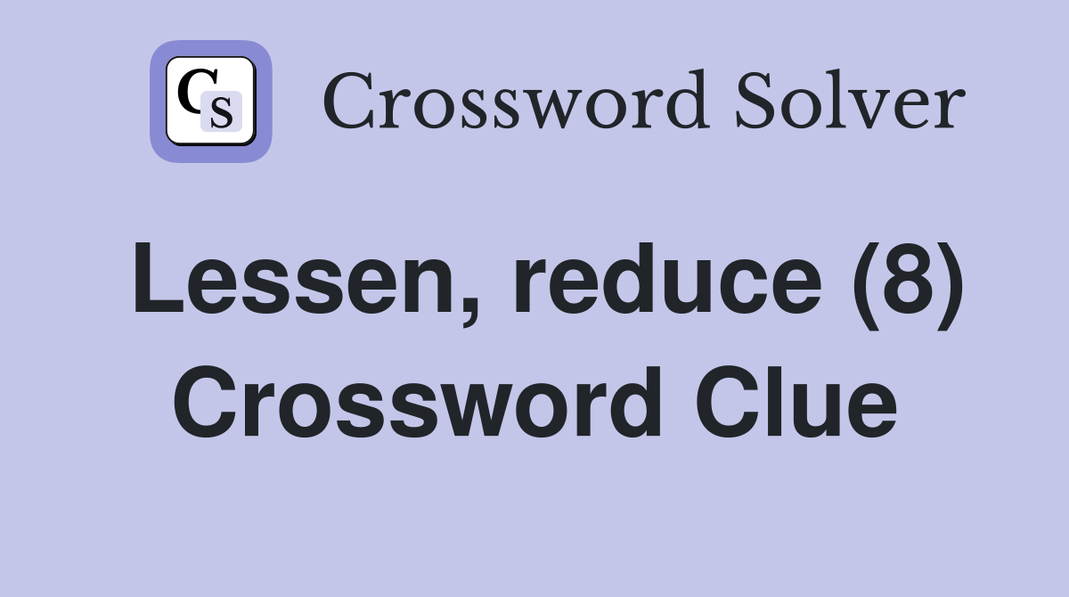 Lessen, reduce (8) Crossword Clue