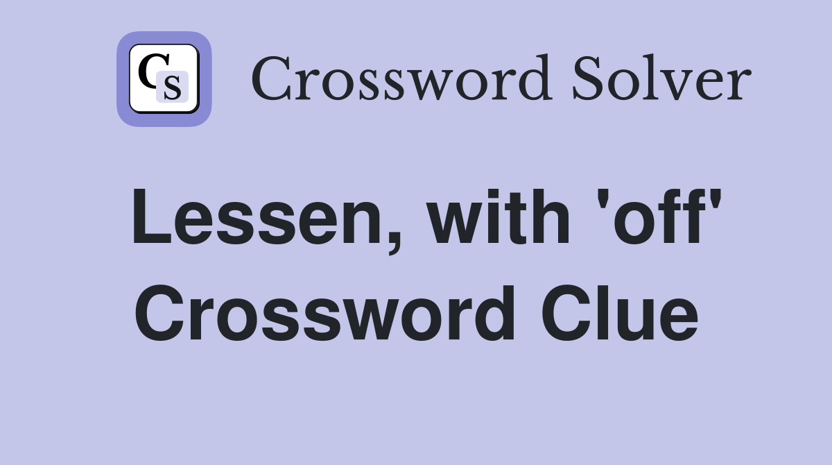 Lessen, with 'off' Crossword Clue