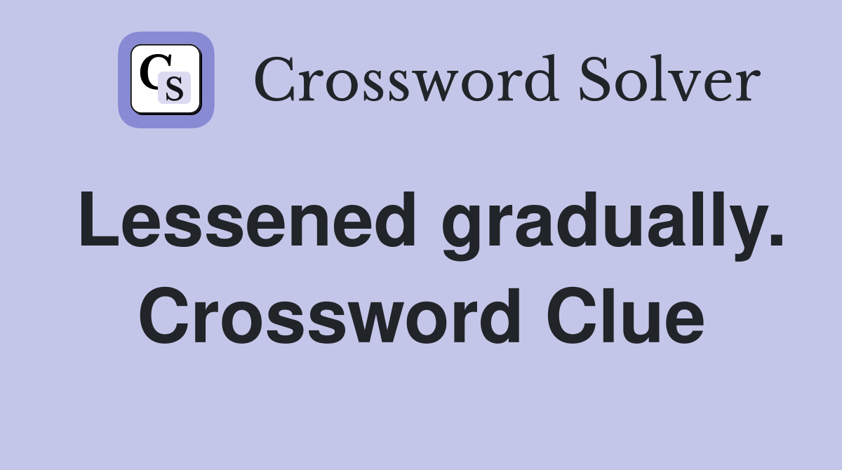 Lessened gradually. Crossword Clue