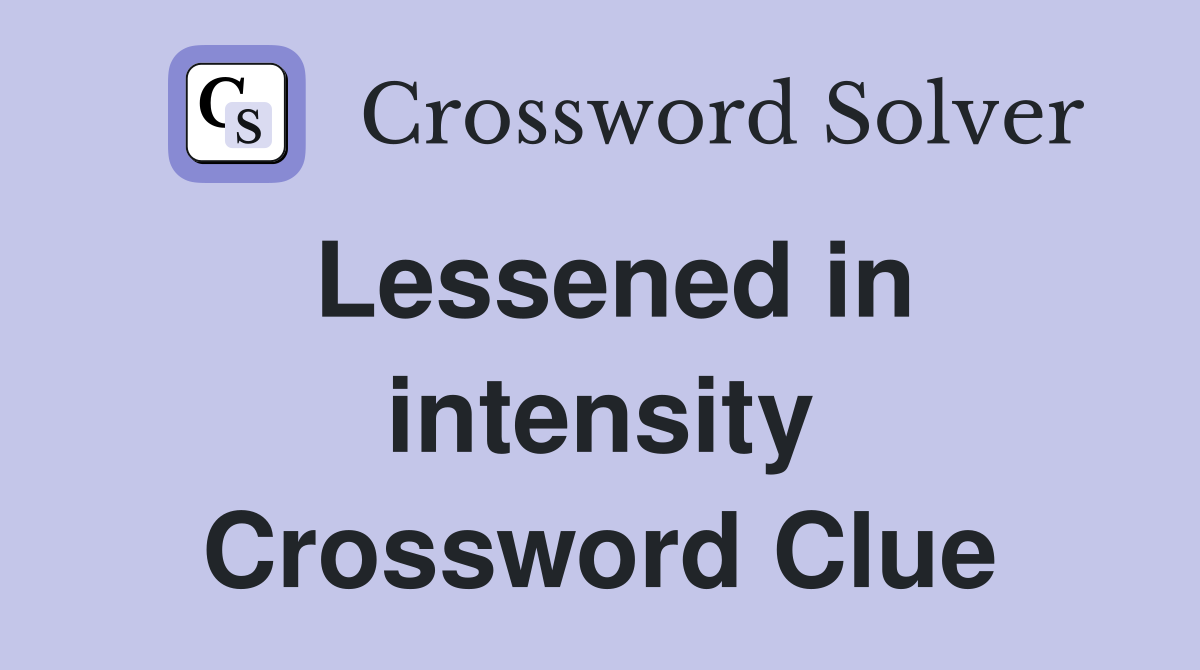 Lessened in intensity Crossword Clue