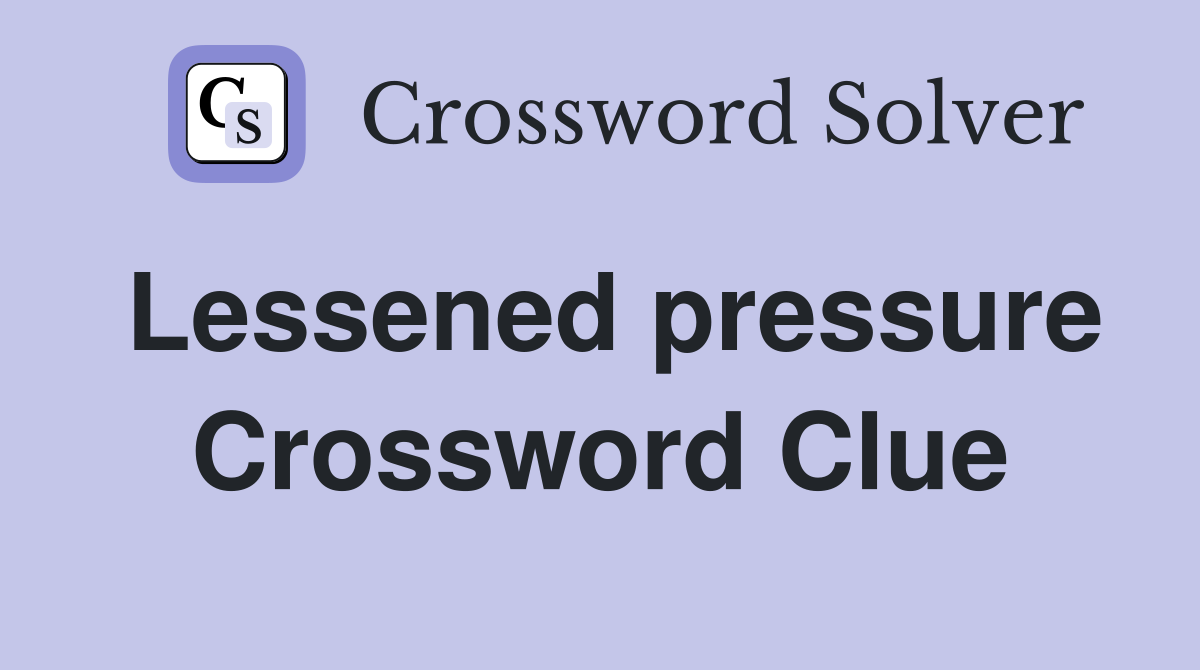 Lessened pressure Crossword Clue