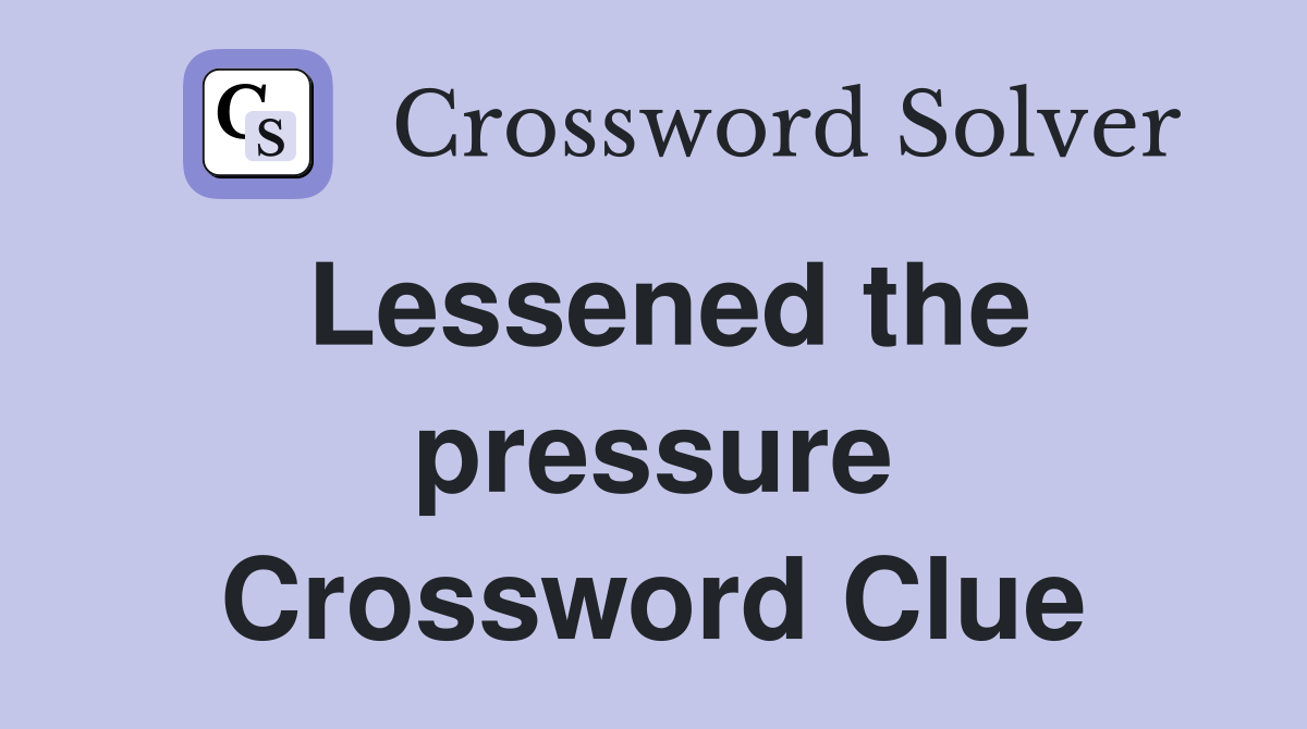 Lessened the pressure Crossword Clue