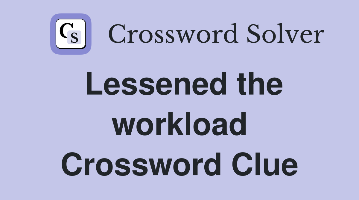 Lessened the workload Crossword Clue