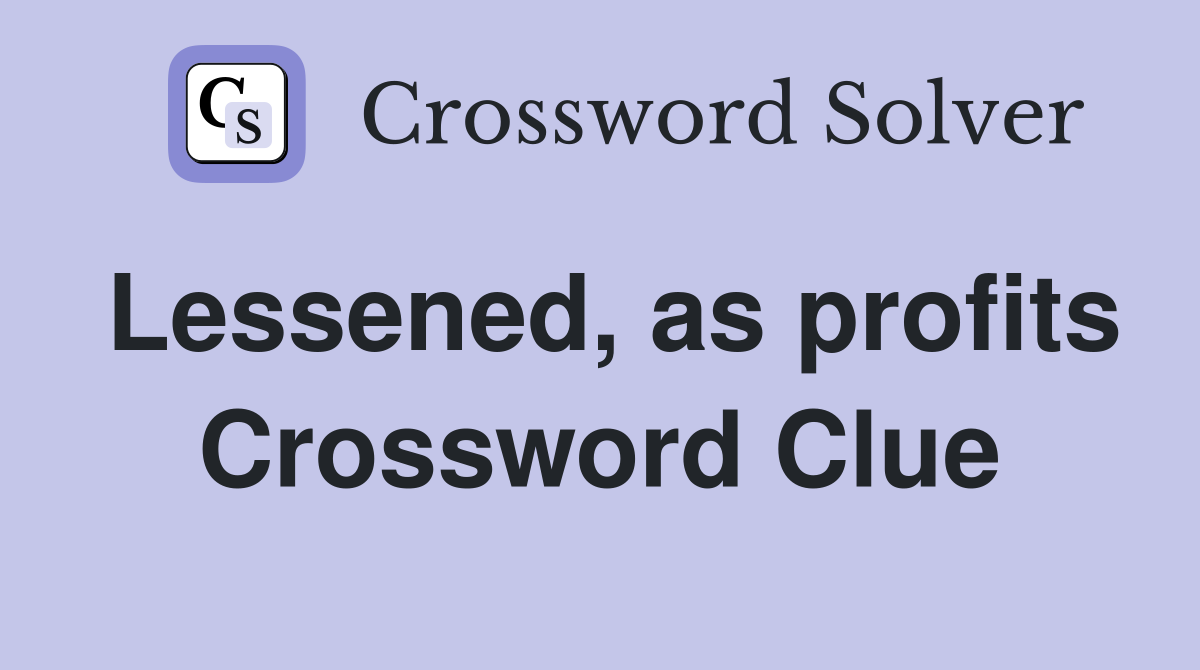 Lessened, as profits Crossword Clue