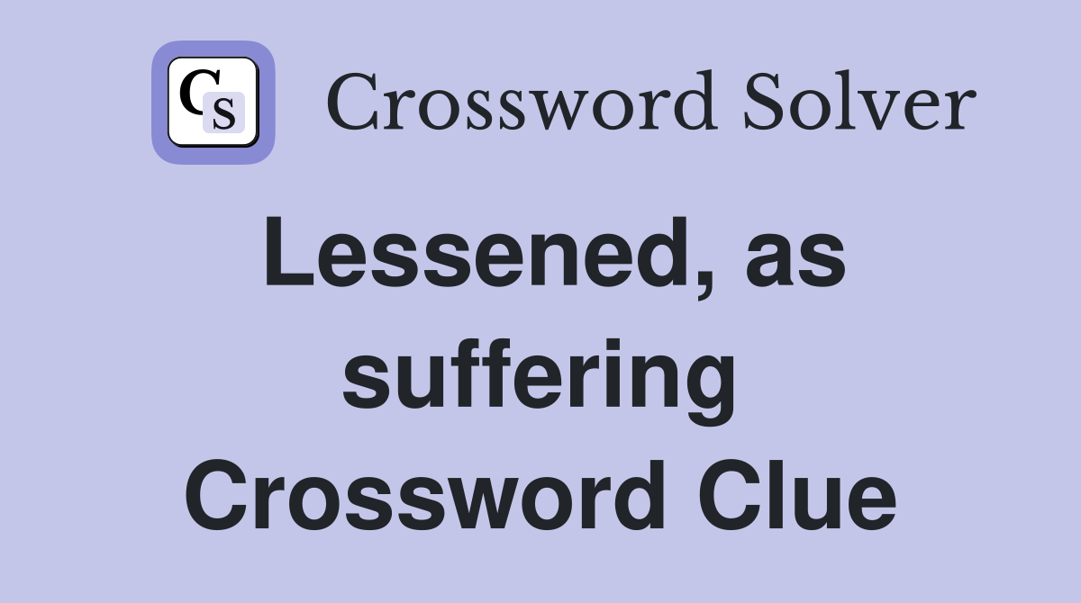 Lessened, as suffering Crossword Clue