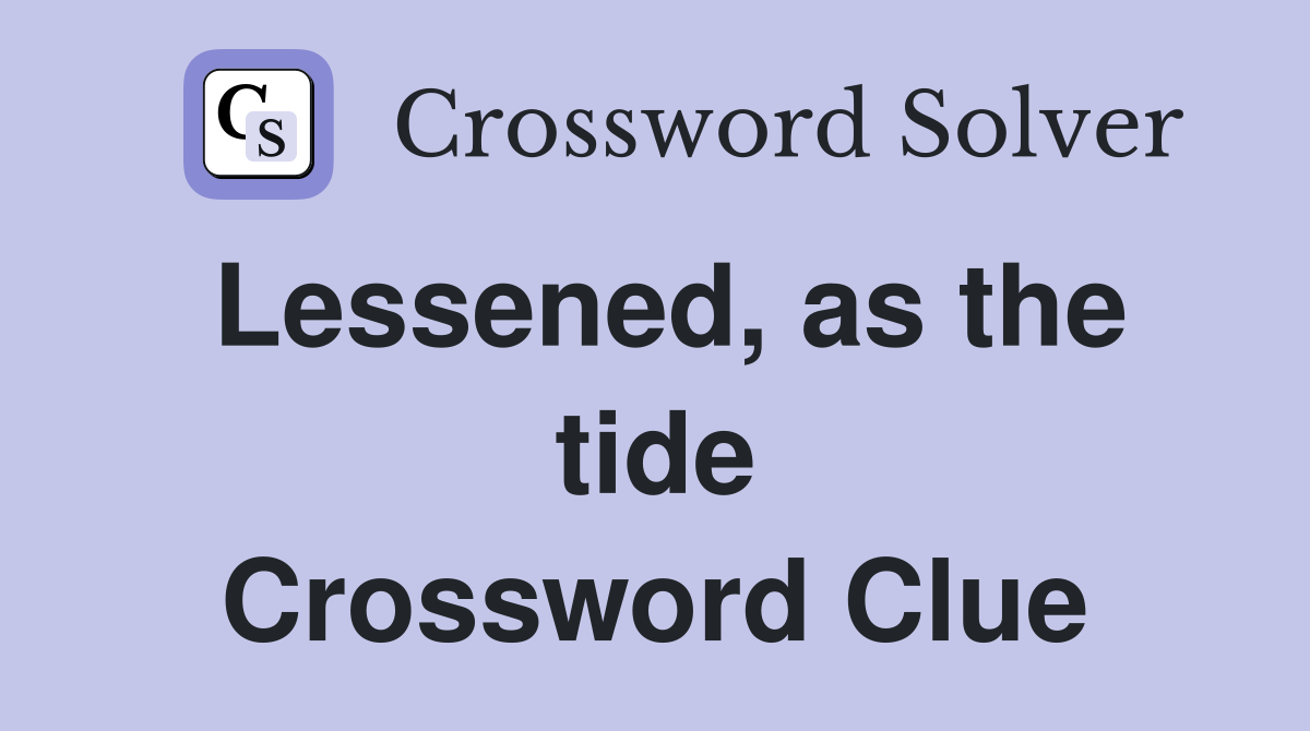 Lessened, as the tide Crossword Clue