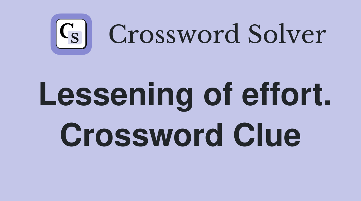 Lessening of effort. Crossword Clue