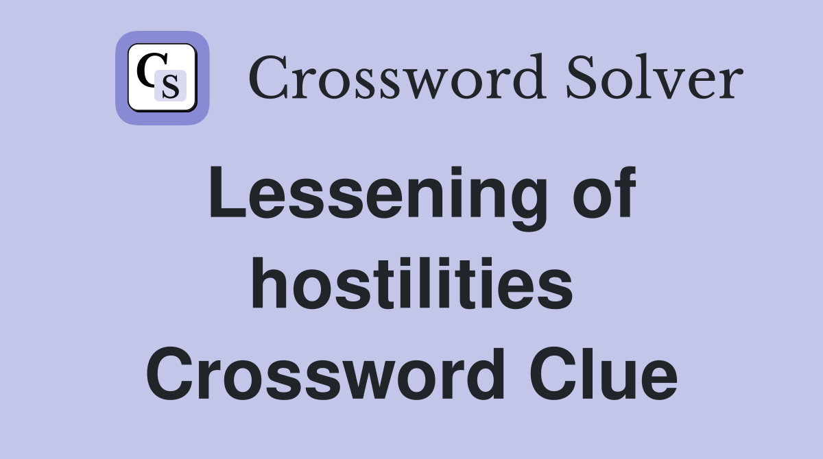 Lessening of hostilities Crossword Clue