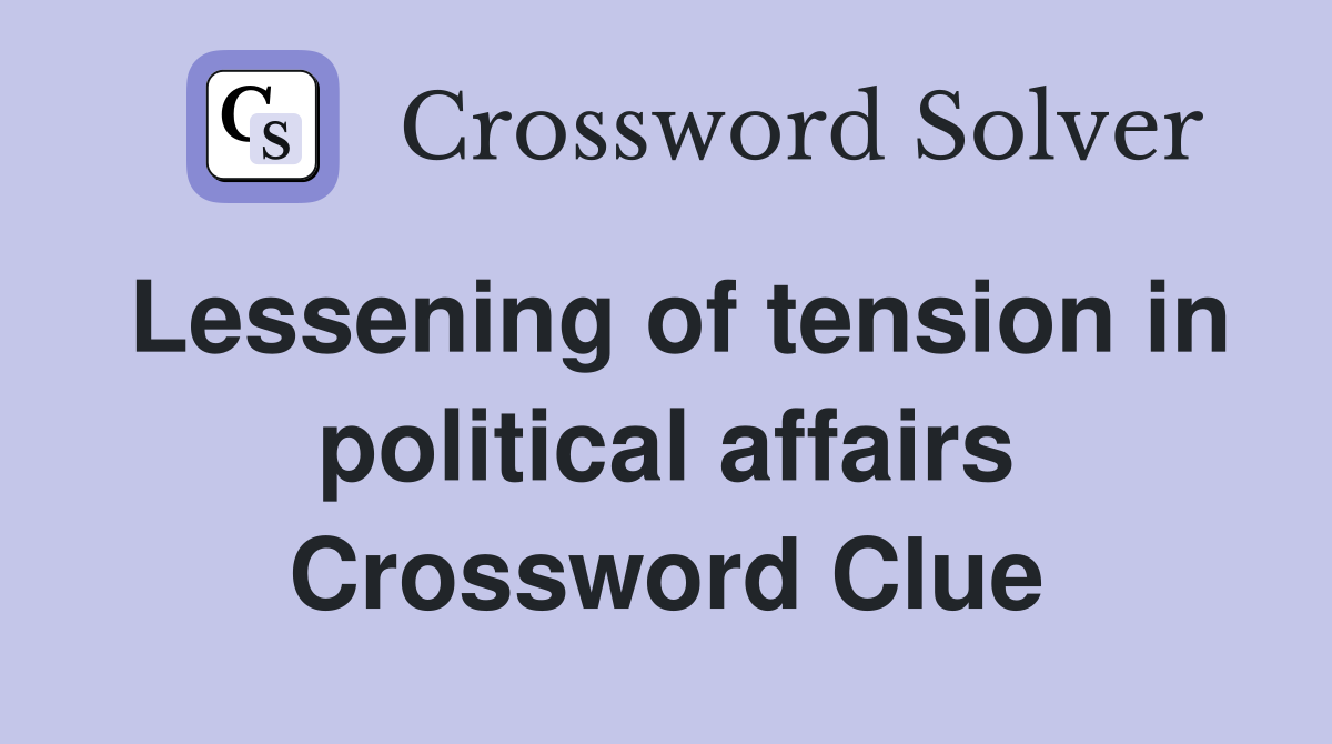 Lessening of tension in political affairs Crossword Clue