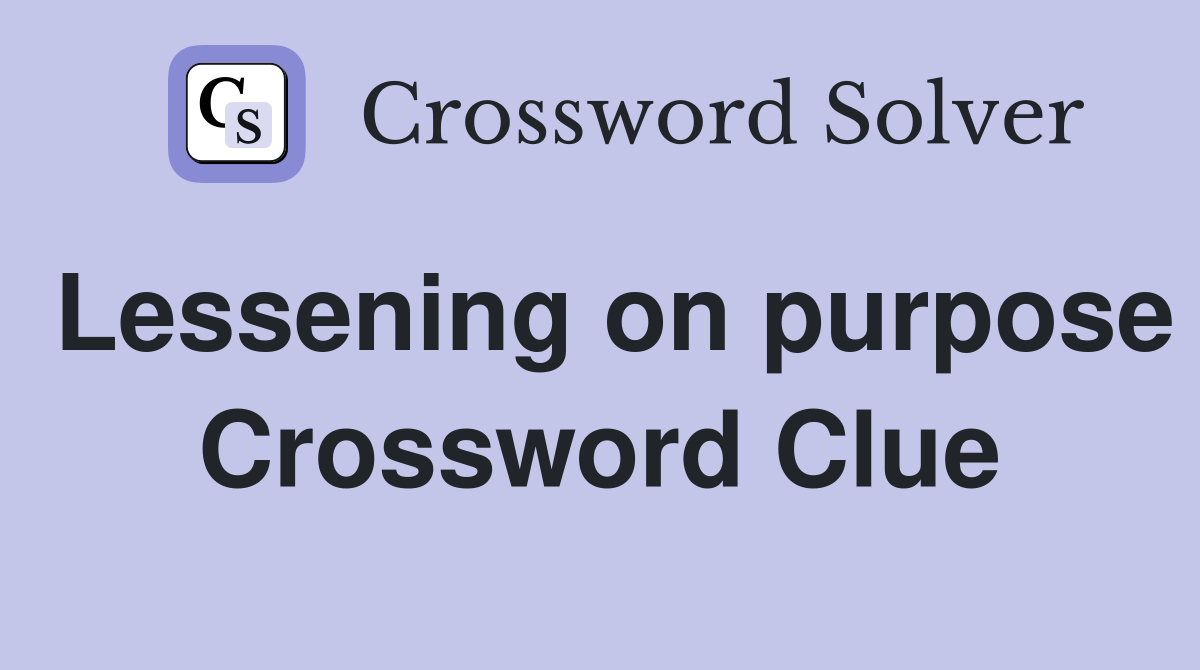 Lessening on purpose Crossword Clue
