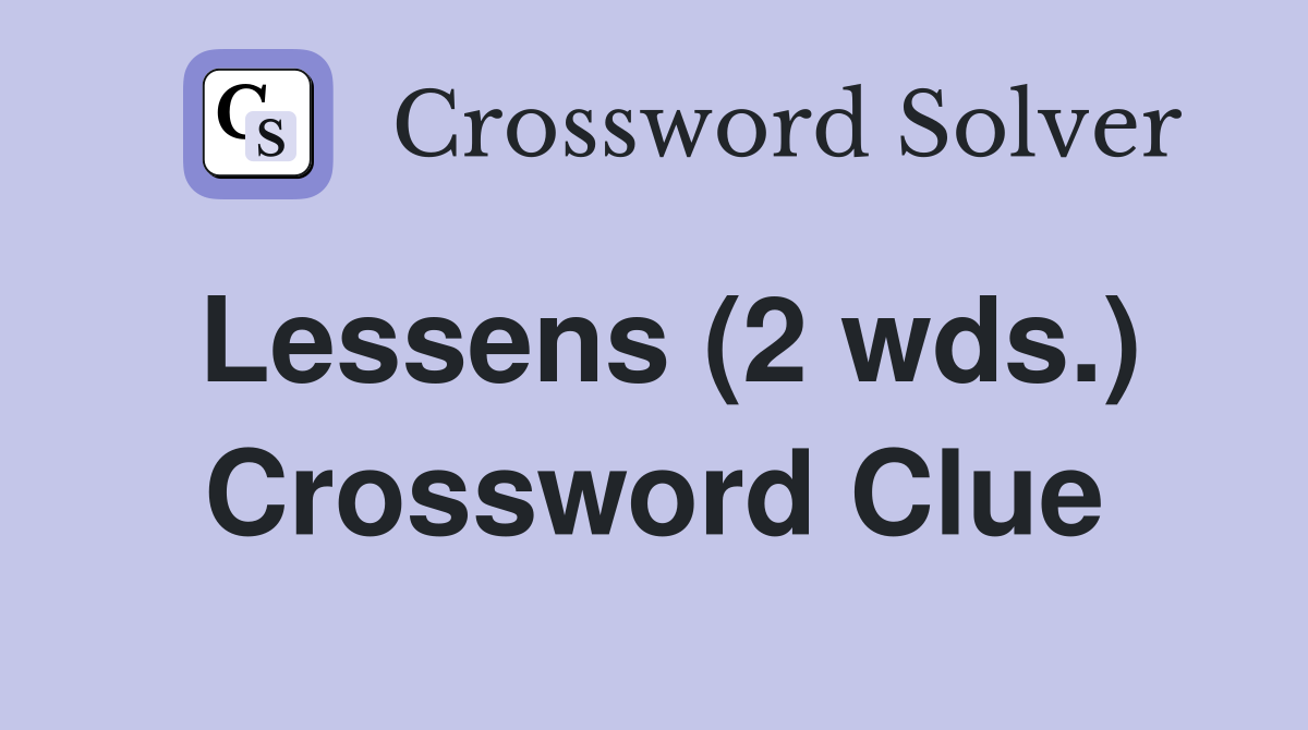 Lessens (2 wds.) Crossword Clue