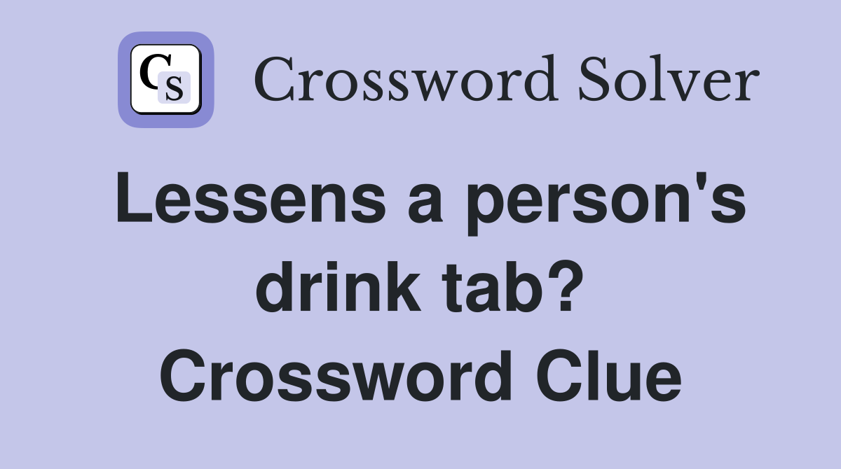 Lessens a person's drink tab? Crossword Clue