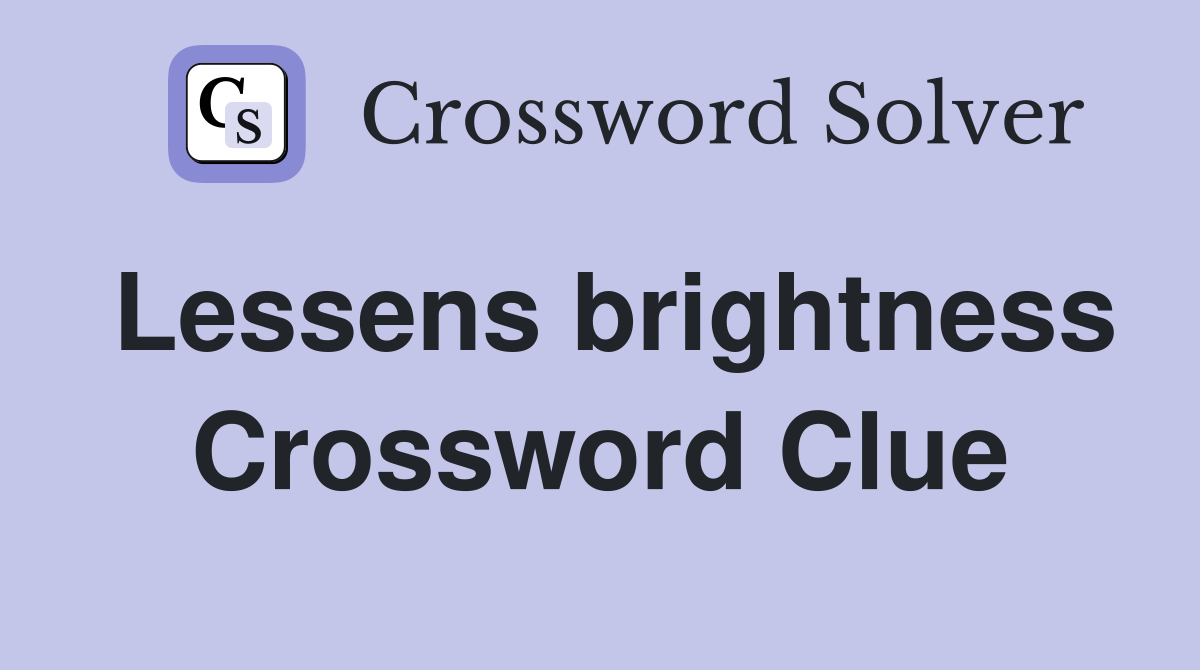 Lessens brightness Crossword Clue