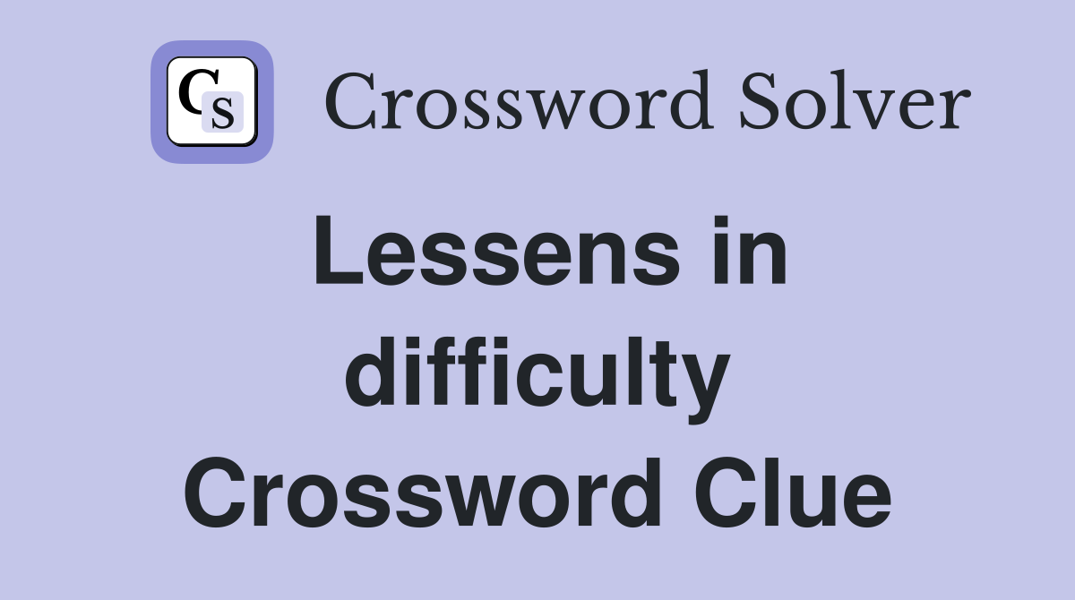 Lessens in difficulty Crossword Clue