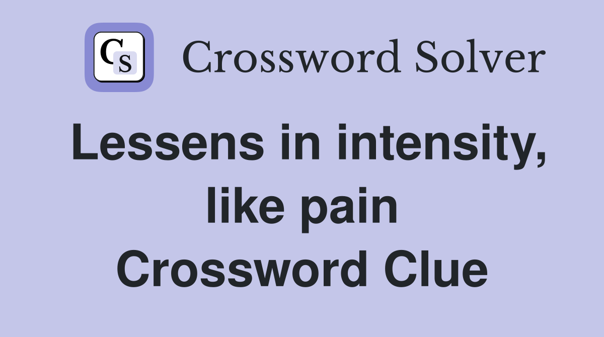 Lessens in intensity, like pain Crossword Clue