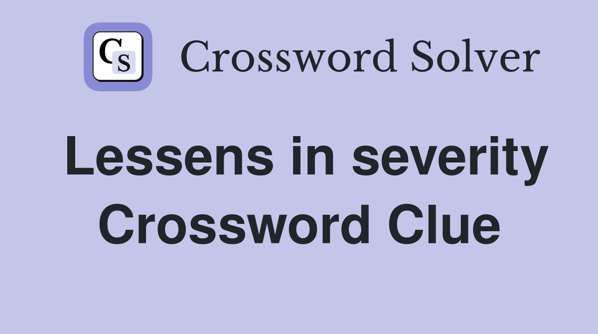 Lessens in severity Crossword Clue
