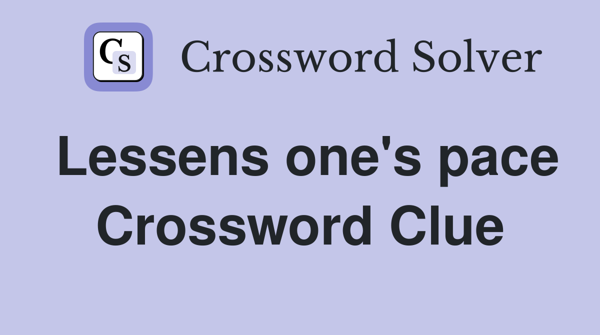 Lessens one's pace Crossword Clue