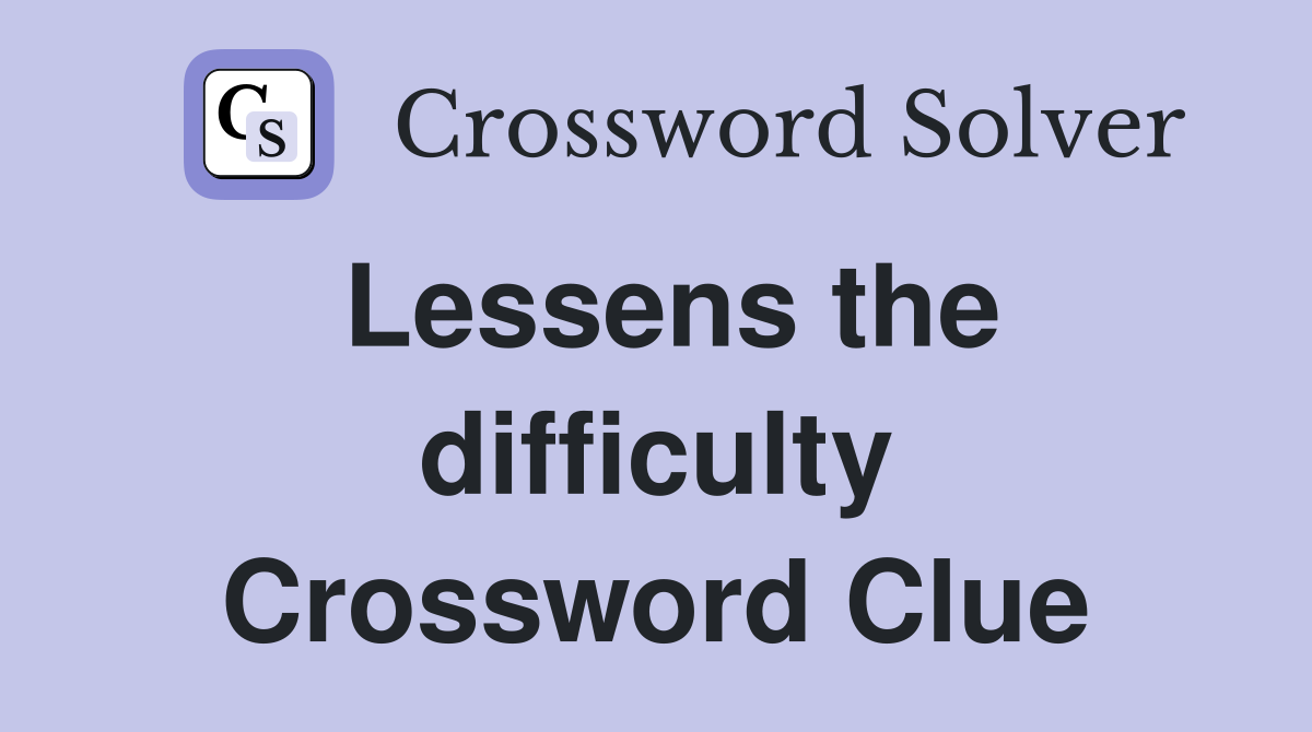 Lessens the difficulty Crossword Clue