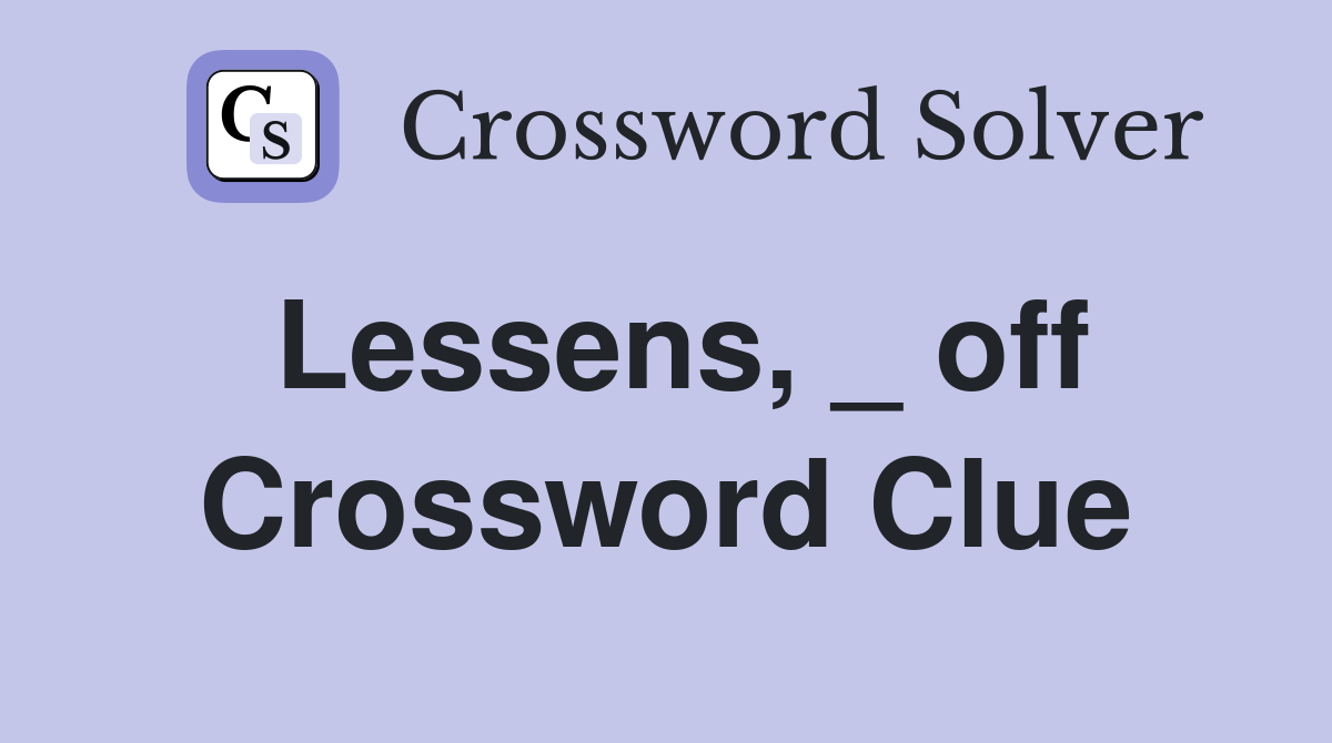 Lessens, _ off Crossword Clue