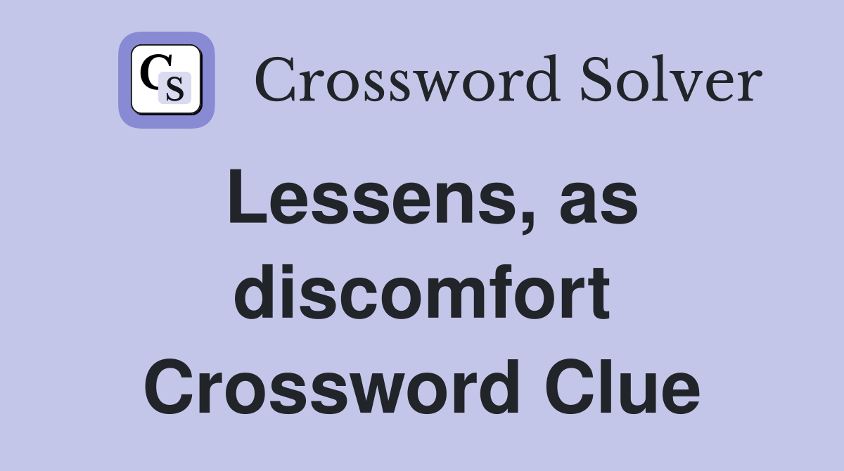 Lessens, as discomfort Crossword Clue