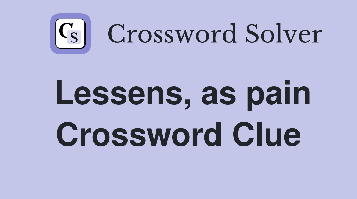 Lessens, as pain Crossword Clue
