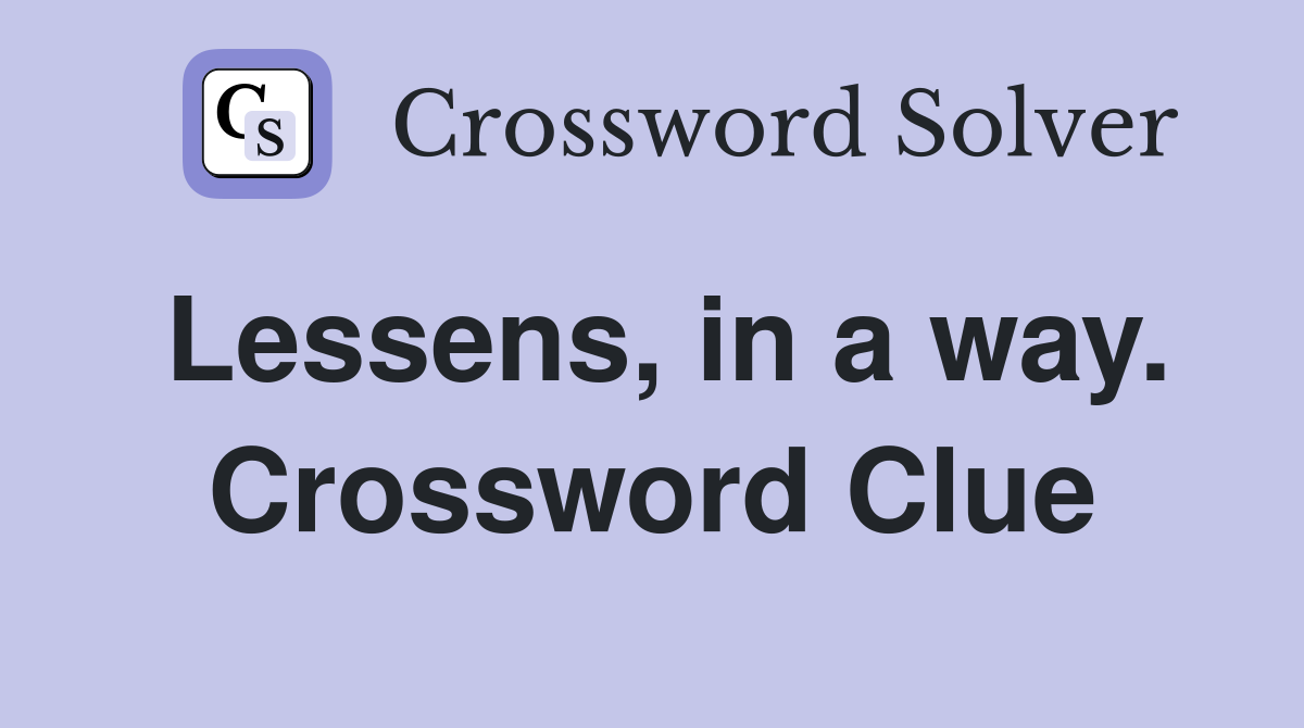 Lessens, in a way. Crossword Clue