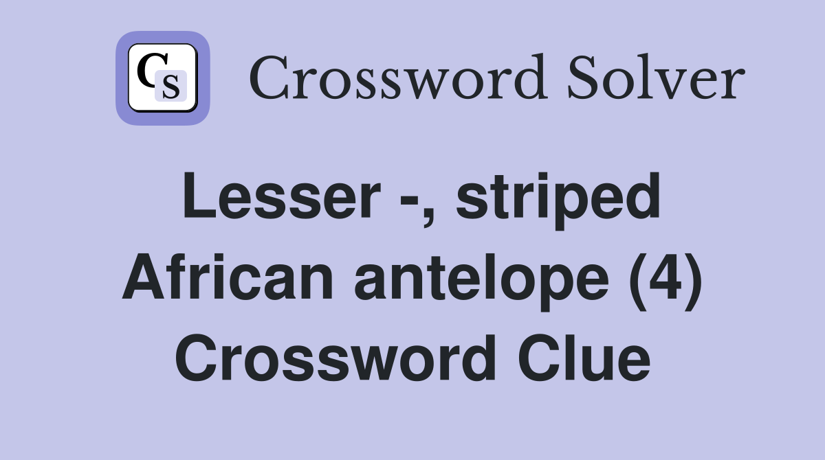 Lesser -, striped African antelope (4) Crossword Clue