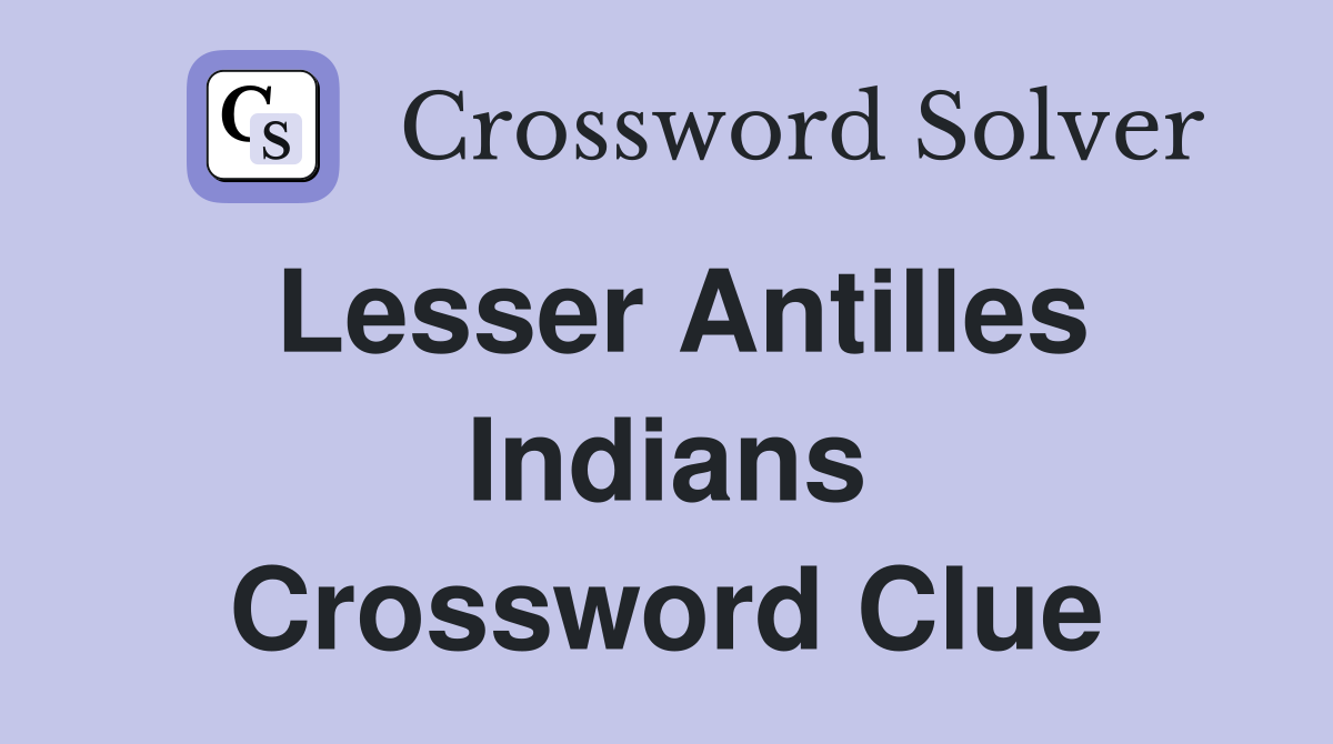 Lesser Antilles Indians Crossword Clue